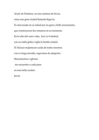 Al pie de Peñalara, en esta mañana de lluvia,
reina una gran ciudad llamada Segovia.
Es atravesada en su mitad por un gran...