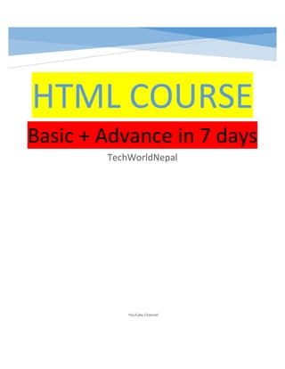 HTML COURSE
Basic + Advance in 7 days
TechWorldNepal
YouTube Channel
 