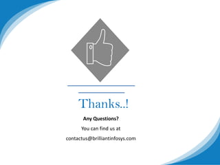 Thanks..!
Any Questions?
You can find us at
contactus@brilliantinfosys.com
 