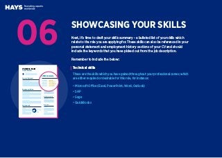 SHOWCASING YOUR SKILLS
06 Next, it’s time to draft your skills summary - a bulleted list of your skills which
relate to th...