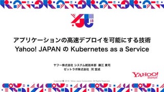 YJTC18 C-5 アプリケーションの高速デプロイを可能にする技術 - Yahoo! JAPAN の Kubernetes as a Service