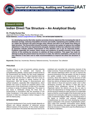 Indian Direct Tax Structure – An Analytical Study
Indian Direct Tax Structure – An Analytical Study
Dr. Pradip Kumar Das
Jagannath Kishore College, Purulia, West Bengal, India
Email Address: pradip57.prl@rediffmail.com Tel No.: +91 9475815209/7362965792
In a developing country like India, taxation promotes diverse objectives like increasing the rate of
domestic savings, reducing inequalities of income and wealth, maintaining price stability and so
on. Indian tax structure has gone through many reforms and still it is far ahead from being an
ideal structure. The Government should formulate a cohesive tax system to balance the multiple
objectives in view of its own requirements and goals. Analysis of direct tax collection and number
of assesses indicate positive improvement in this direction and it can be improved further.
Problems especially tax evasion, black money and existence of parallel economy invite major
reforms of the existing tax structure to address all these problems. This paper has made an
attempt to study the present direct tax structure in India, the reforms undertaken, and also to see
how effective it has been and to make recommendations to improve the direct tax structure in
India.
Keywords: Direct tax, Income-tax, Revenue, National economy, Tax structure, Tax collection
PROLOGUE
Taxation policy is a core of economic policies ensuring
countries ability to maintain and improve its
competitiveness globally. Various types of taxes levied by
the Governments are divided into two broad categories:
direct tax and indirect tax. The most important direct tax
was levied for the first time in 1860 in the form of tax on
income with the purpose of raising revenue for the
Government. With the change in socio-economic and
political situations, especially after independence, direct
taxation has come to acquire an important place in the
fiscal armory of the Government of India and is intended
to achieve a variety of national objectives. The power to
levy taxes is distributed among the three tiers of
Governments in accordance with the provisions of the
Indian Constitution. In the wake of economic reforms, tax
structure in India has undergone radical changes in line
with the liberal policy.
INTRODUCTION
Economic development of any country largely depends on
efficient and rational allocation of resources among
different sectors of the economy. In this context, taxation
plays a crucial role in the sense that resources have to be
mobilized and converted into productive channel of the
Indian economy. Fiscal and balance of payment crises of
1991 assured methodical reform not only to improve the
revenue productivity of the tax system, but also to reorient
the system suitable to the requirements of a market
economy. Since then reforms in the tax structure of both
direct and indirect taxes have been a continuous process.
Direct tax reforms at federal level form key component of
wider reforms in fiscal and economic sector. Like in other
developing countries, tax reforms in India also aim at
correcting fiscal imbalances (Ahmed & Stern,1991).
Objectives behind the reforms are on the one side to
reduce the dependence on foreign trade taxes and orient
the tax structure towards an open economy on sustainable
basis so that the current budget of the Government can be
balanced and eventually yield some surpluses to finance
public investments (Bagchi,1998). The motivating factor is
the desire to maintain and enhance international
competitiveness as more and more developing countries
seek to participate in the process of globalization (Islam,
2001) apart from domestic consumption alone (Reddy,
2002). In this backdrop, this paper intends to highlight the
direct tax structure in India and to see the effectiveness of
its reforms undertaken.
Research Article
Vol. 4(1), pp. 042-051, April, 2020. © www.premierpublishers.org. ISSN: 0799-673X
Journal of Accounting, Auditing and Taxation
 