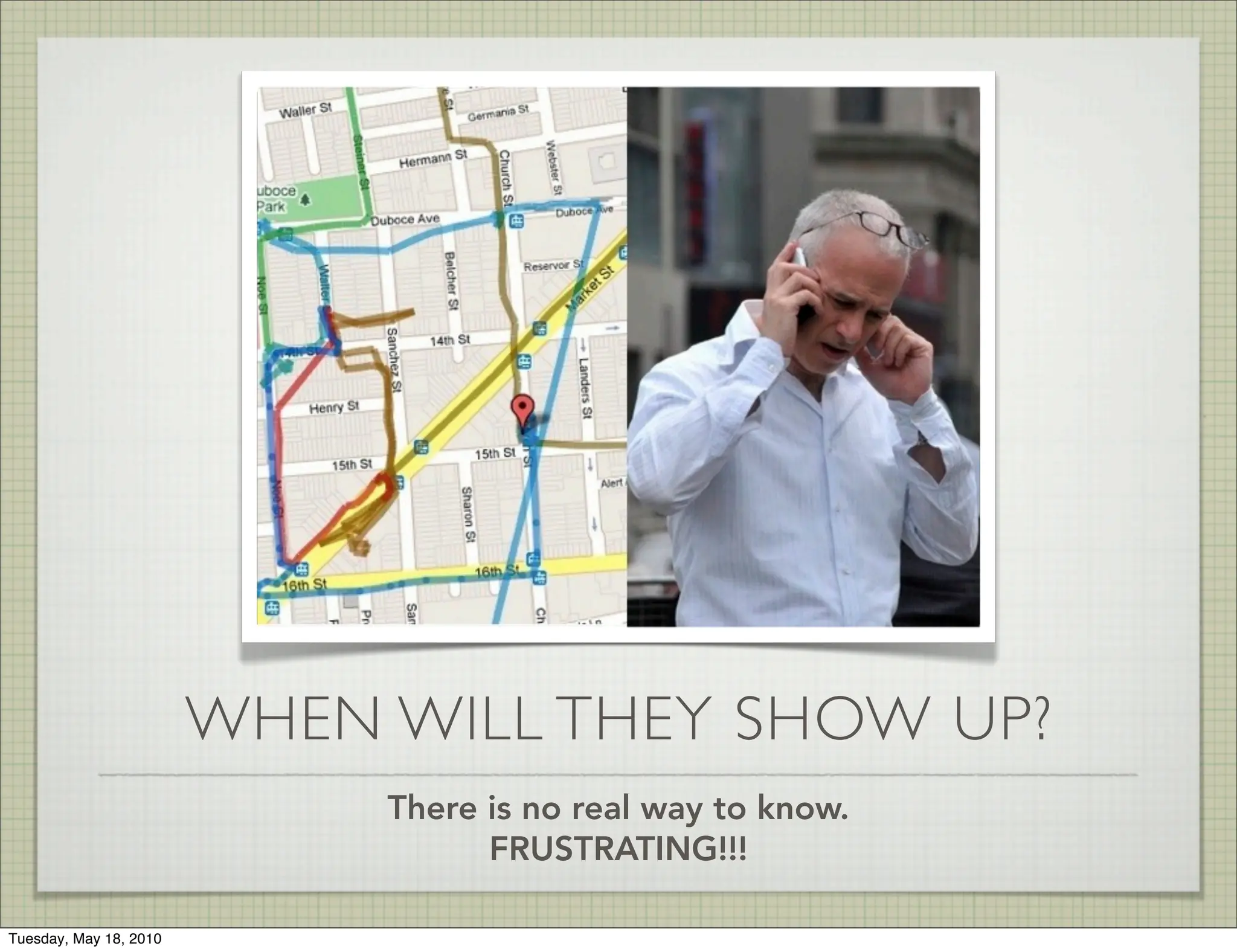 WHEN WILL THEY SHOW UP?
                             There is no real way to know.
                                   FRUSTRATING!!!

Tuesday, May 18, 2010
 