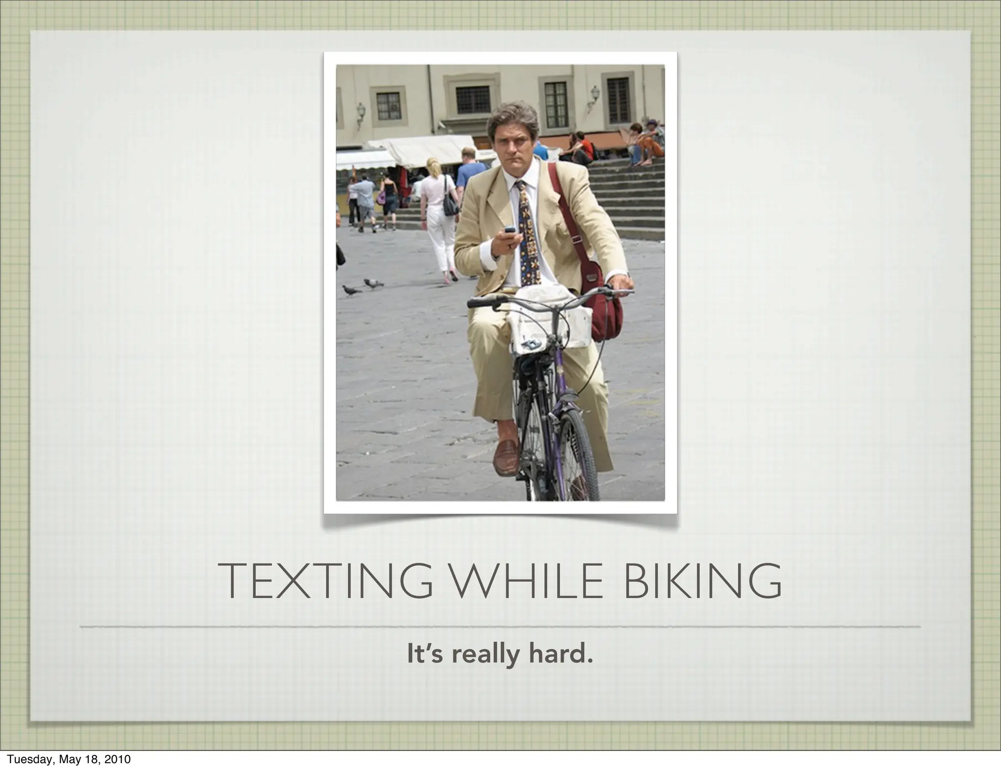 TEXTING WHILE BIKING
                              It’s really hard.


Tuesday, May 18, 2010
 