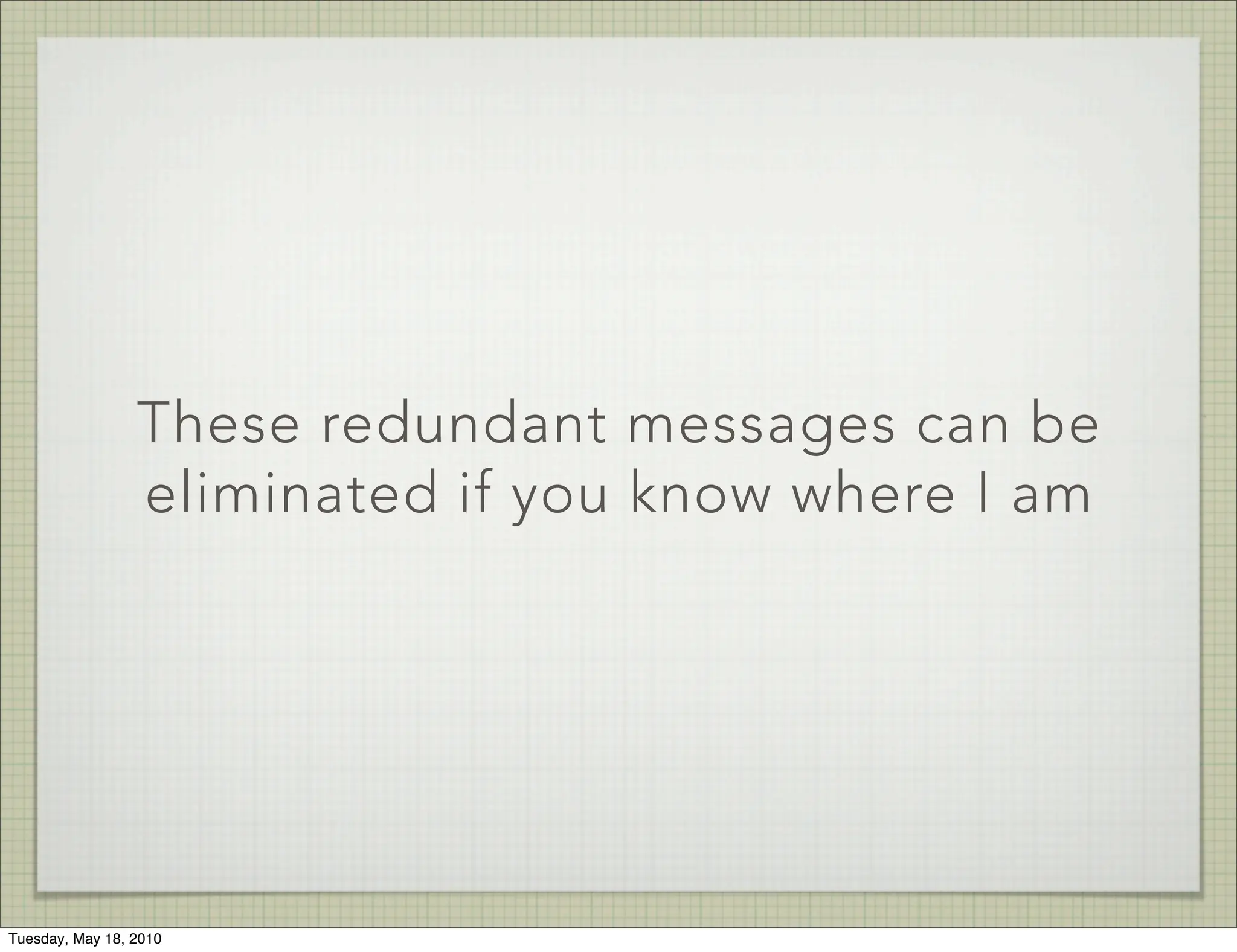 These redundant messages can be
                 eliminated if you know where I am




Tuesday, May 18, 2010
 