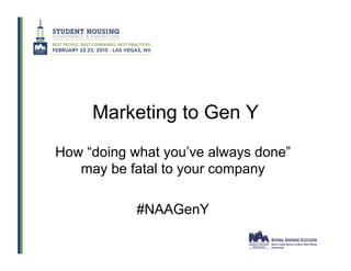 Marketing to Gen Y
How “doing what you’ve always done”
   may be fatal to your company

            #NAAGenY
 