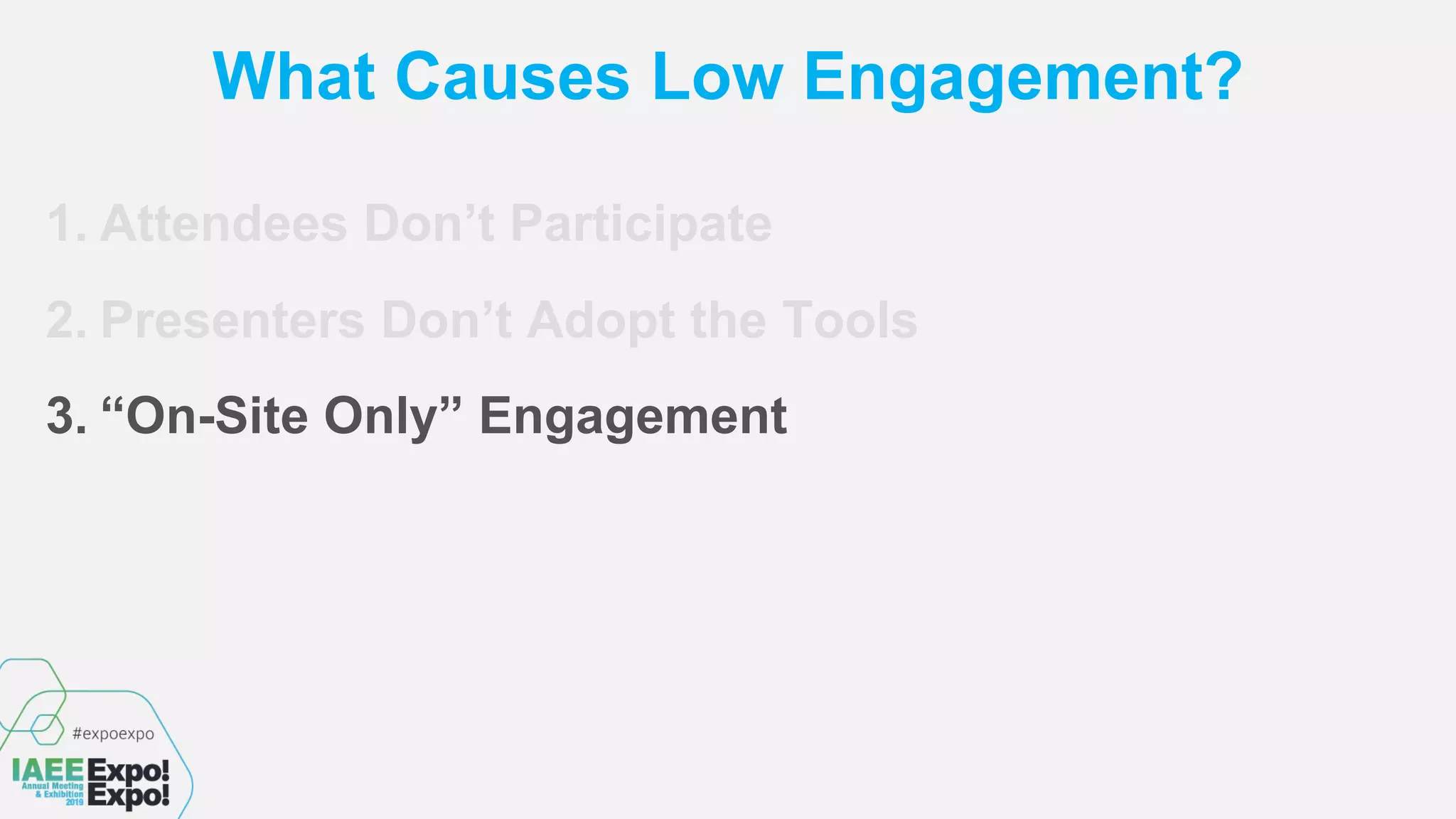 What Causes Low Engagement?
1. Attendees Don’t Participate
2. Presenters Don’t Adopt the Tools
3. “On-Site Only” Engagement
 