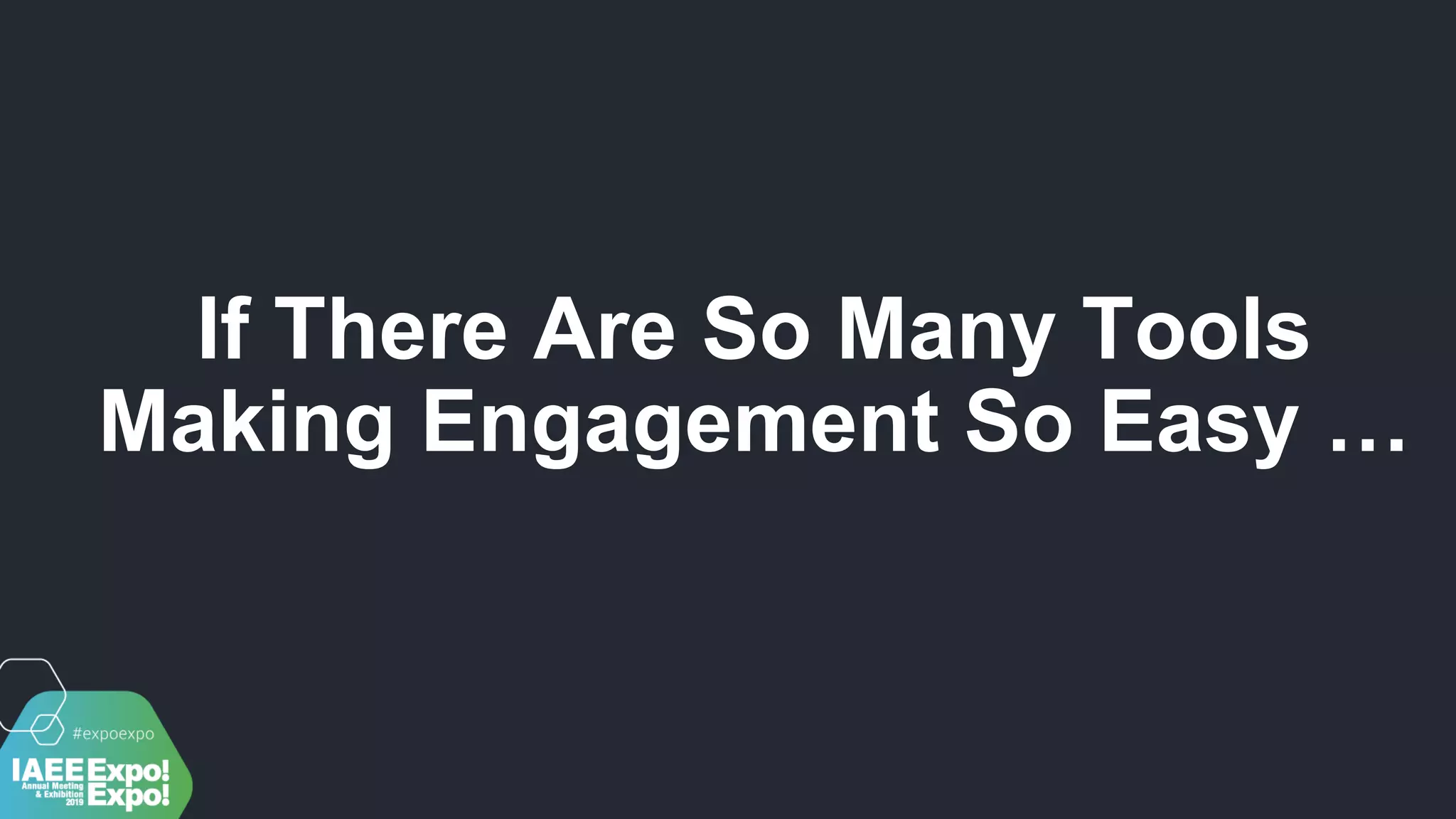 If There Are So Many Tools
Making Engagement So Easy …
 