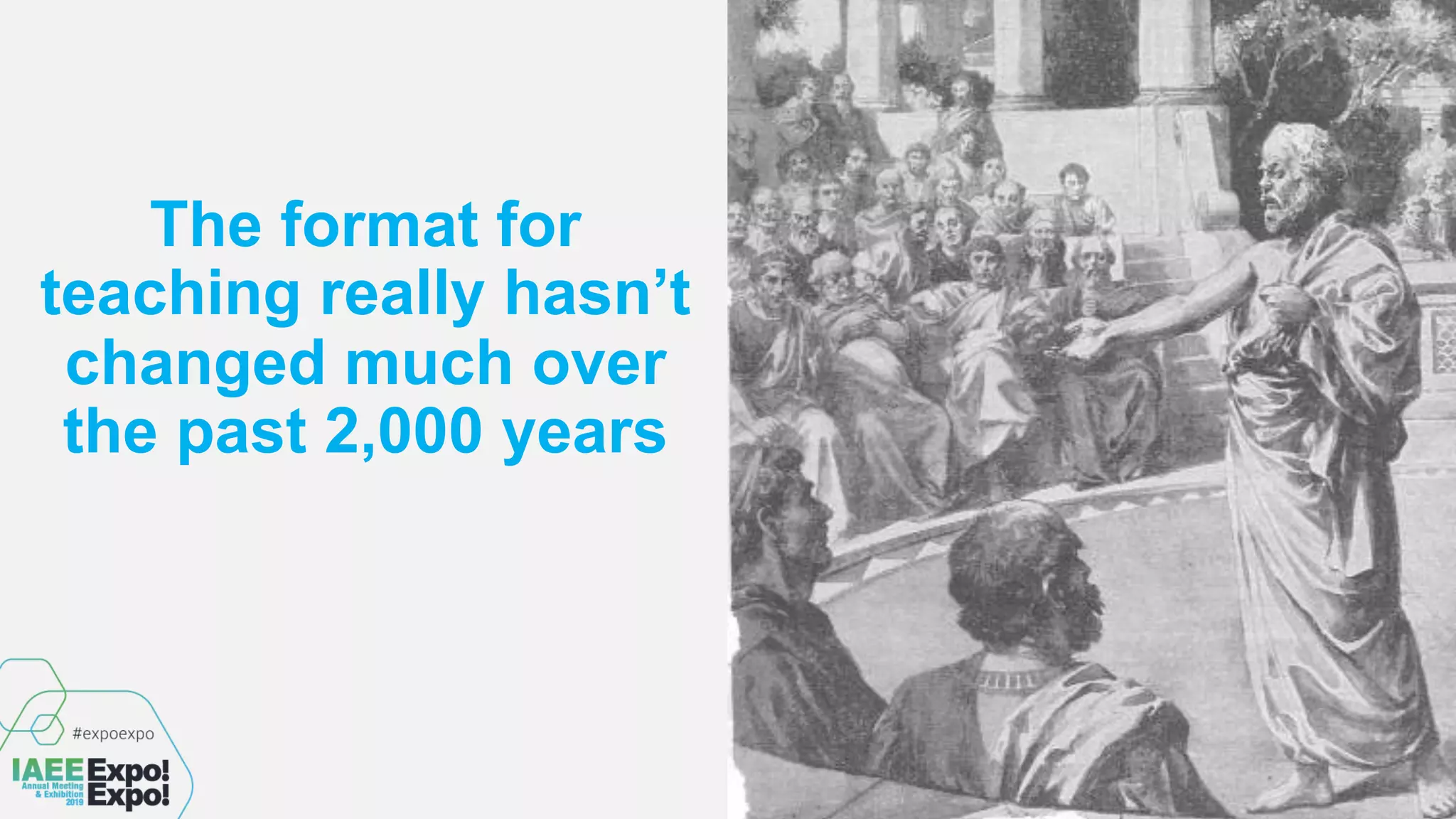 The format for
teaching really hasn’t
changed much over
the past 2,000 years
 