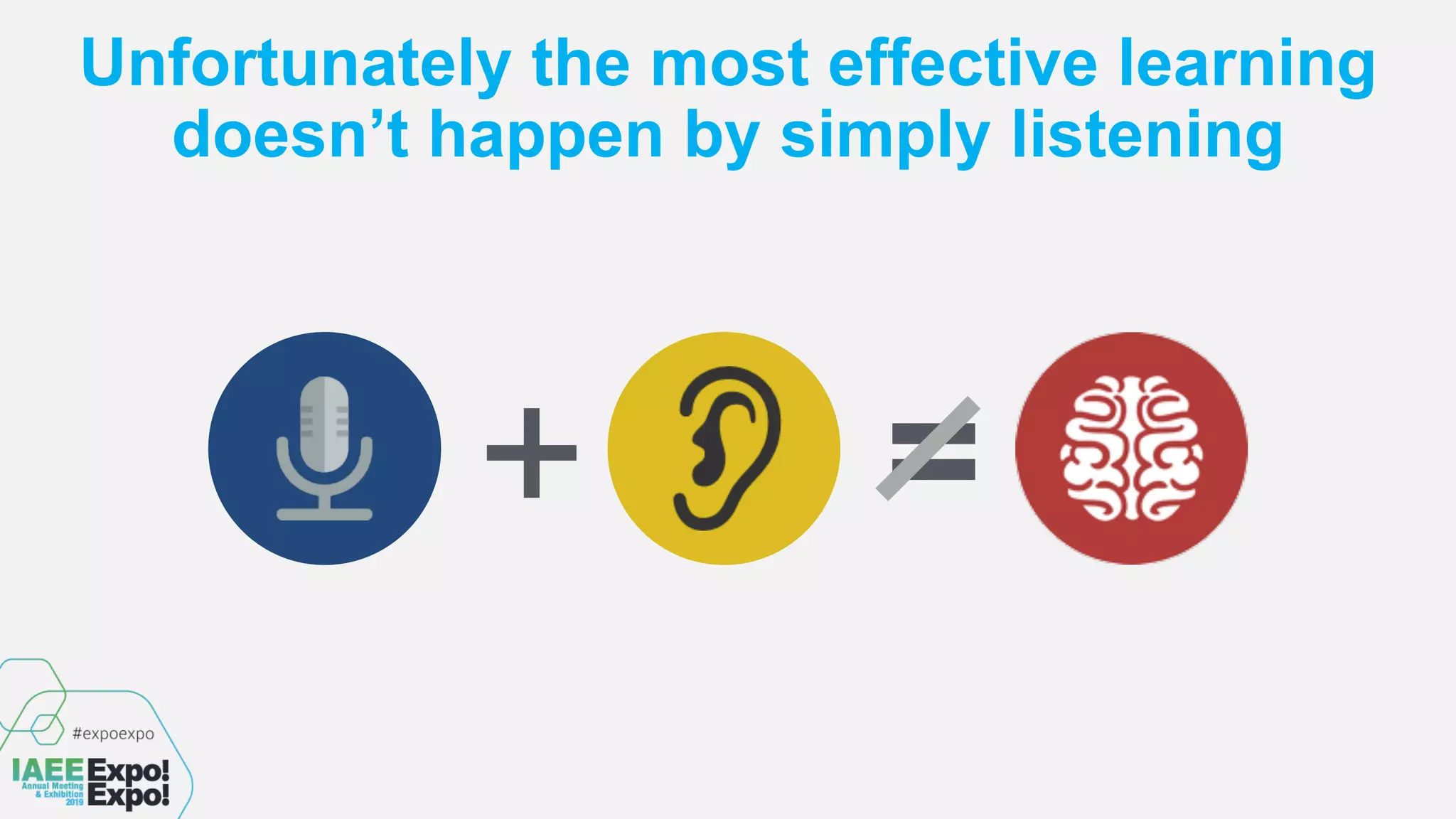 Unfortunately the most effective learning
doesn’t happen by simply listening
=+
 