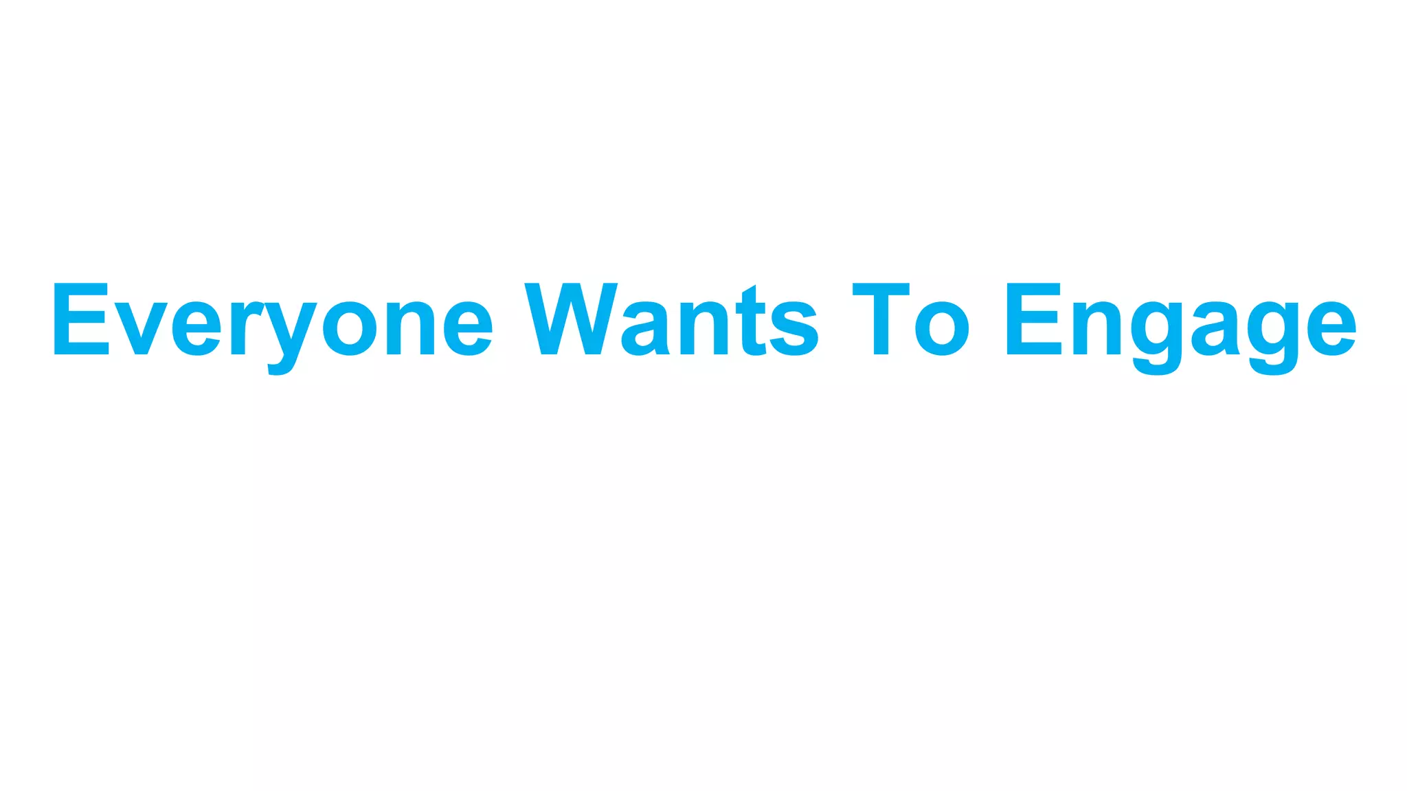 Everyone Wants To Engage
 