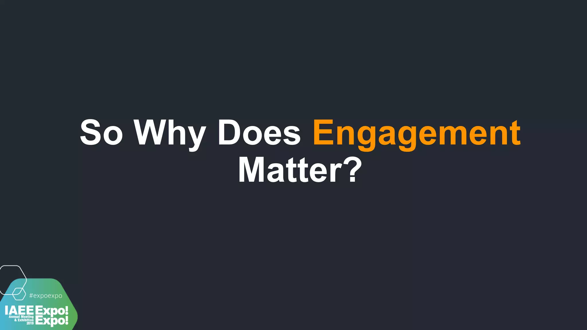 So Why Does Engagement
Matter?
 