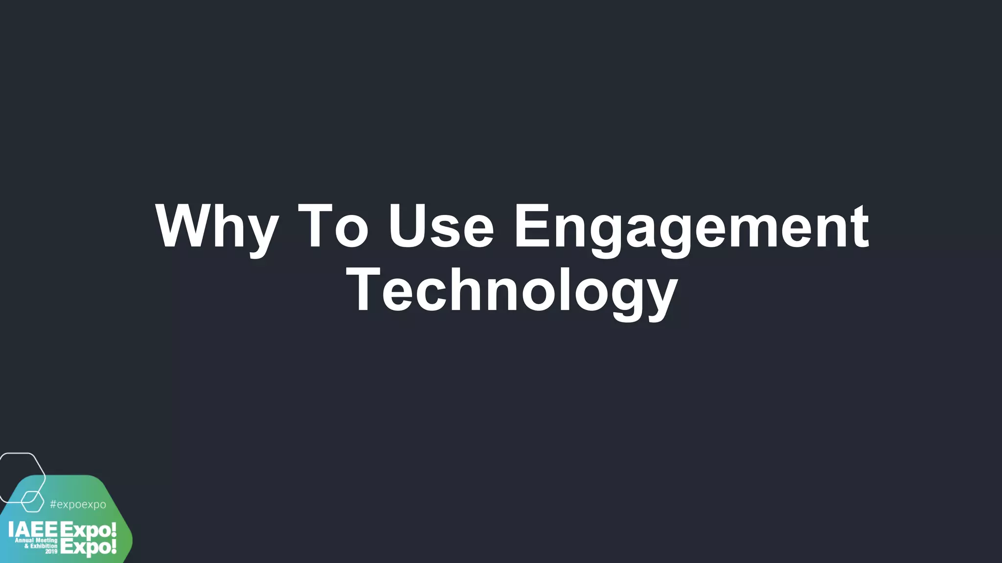 Why To Use Engagement
Technology
 