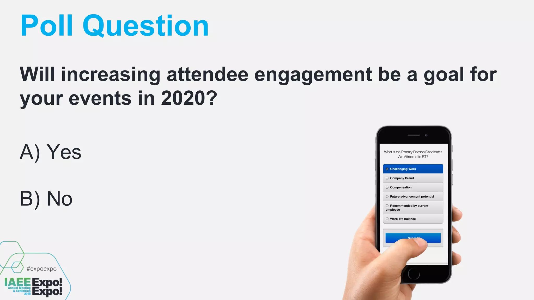 Poll Question
A) Yes
B) No
Will increasing attendee engagement be a goal for
your events in 2020?
 
