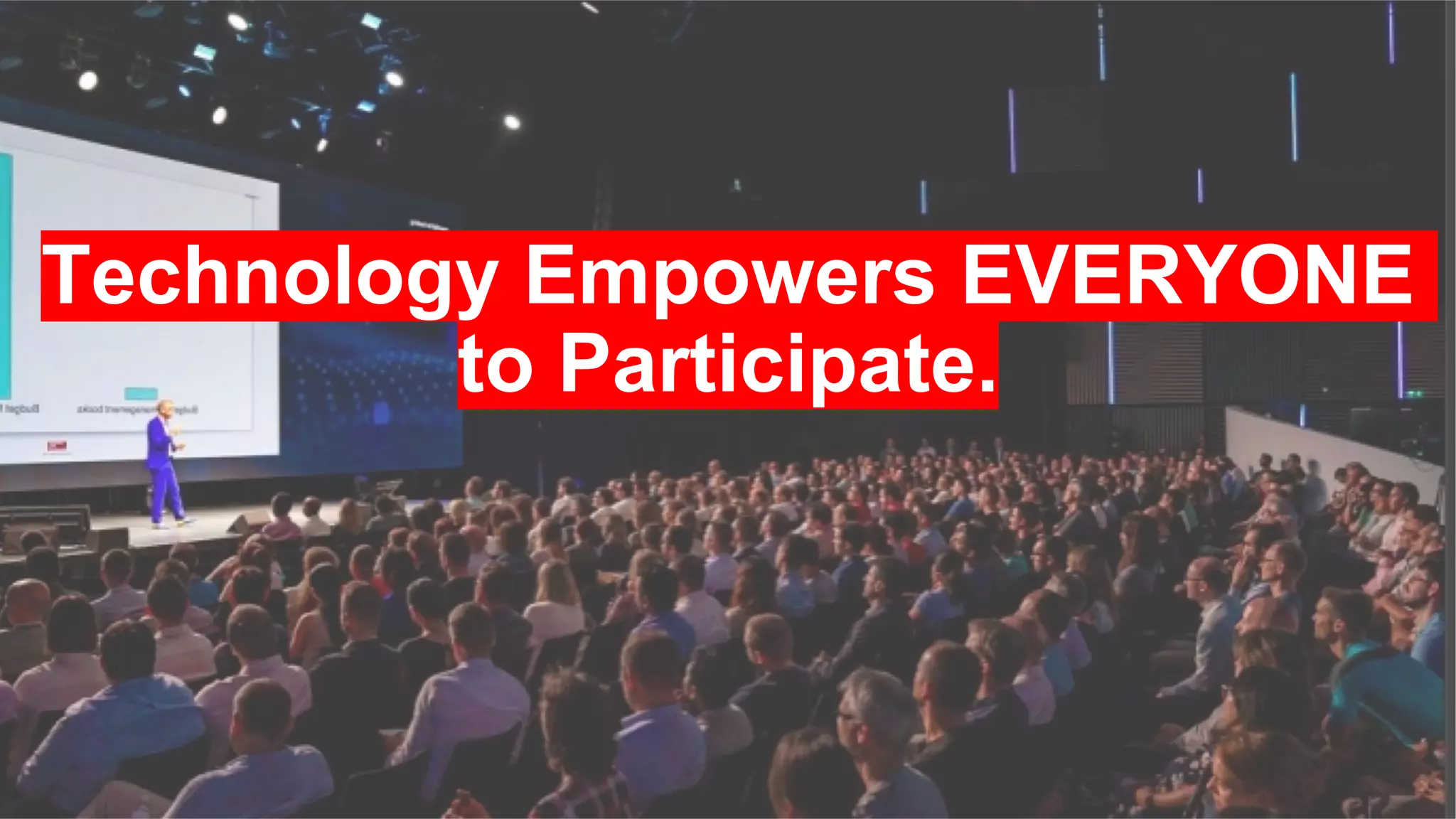 Technology Empowers EVERYONE
to Participate.
 