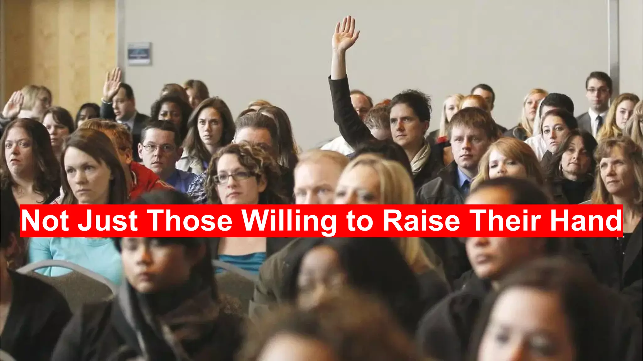 Not Just Those Willing to Raise Their Hand
 
