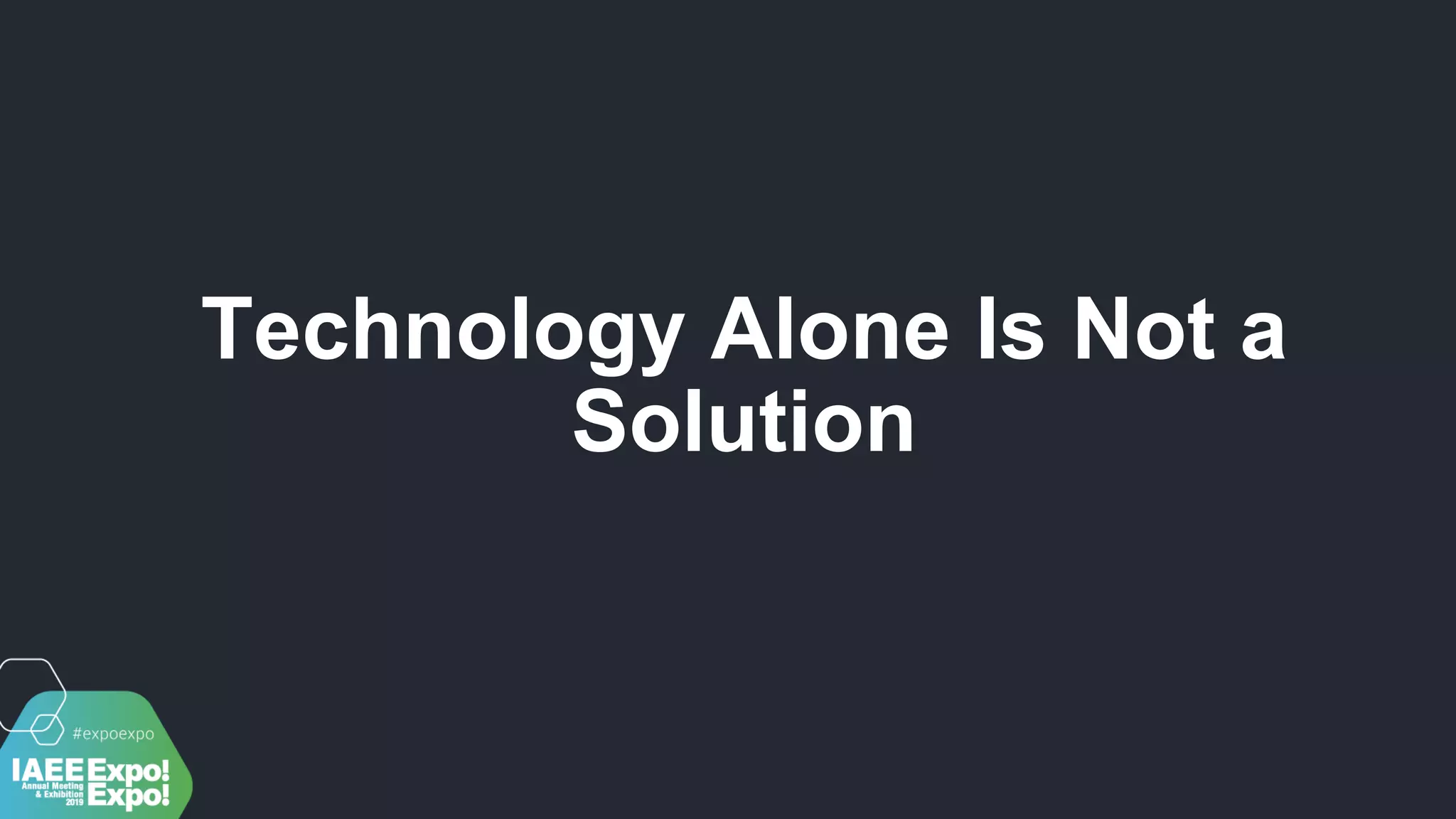 Technology Alone Is Not a
Solution
 