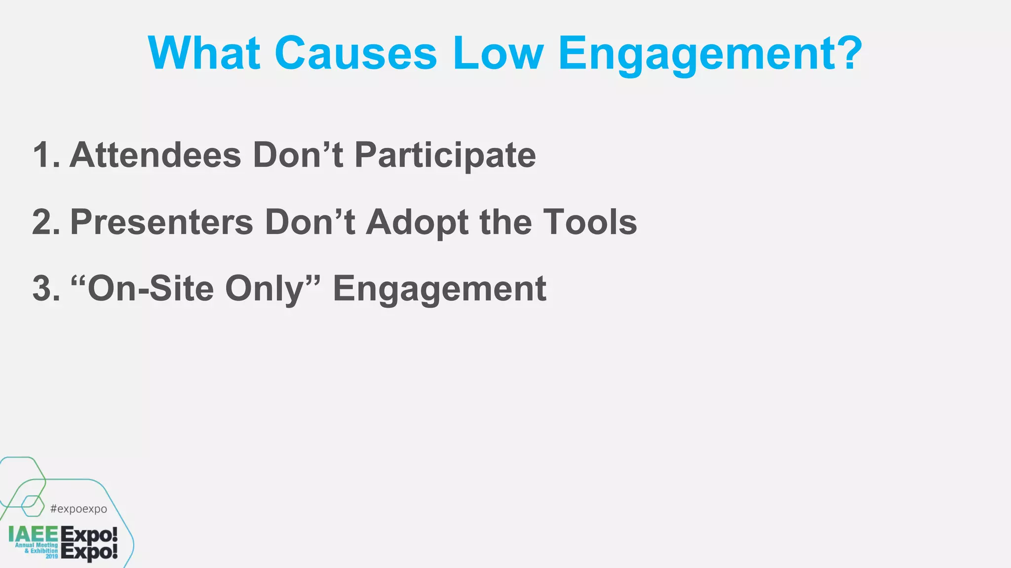 What Causes Low Engagement?
1. Attendees Don’t Participate
2. Presenters Don’t Adopt the Tools
3. “On-Site Only” Engagement
 