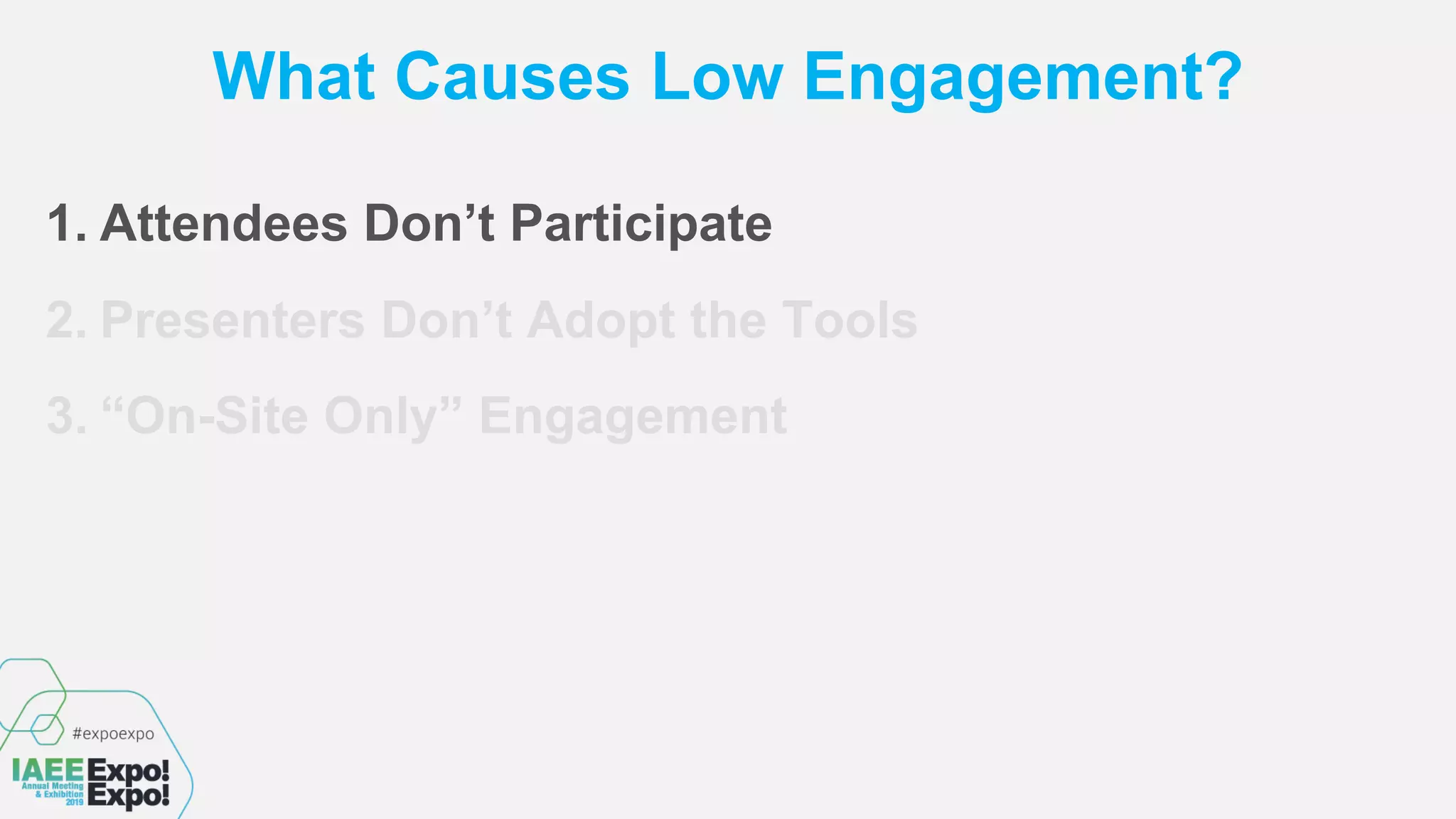 What Causes Low Engagement?
1. Attendees Don’t Participate
2. Presenters Don’t Adopt the Tools
3. “On-Site Only” Engagement
 