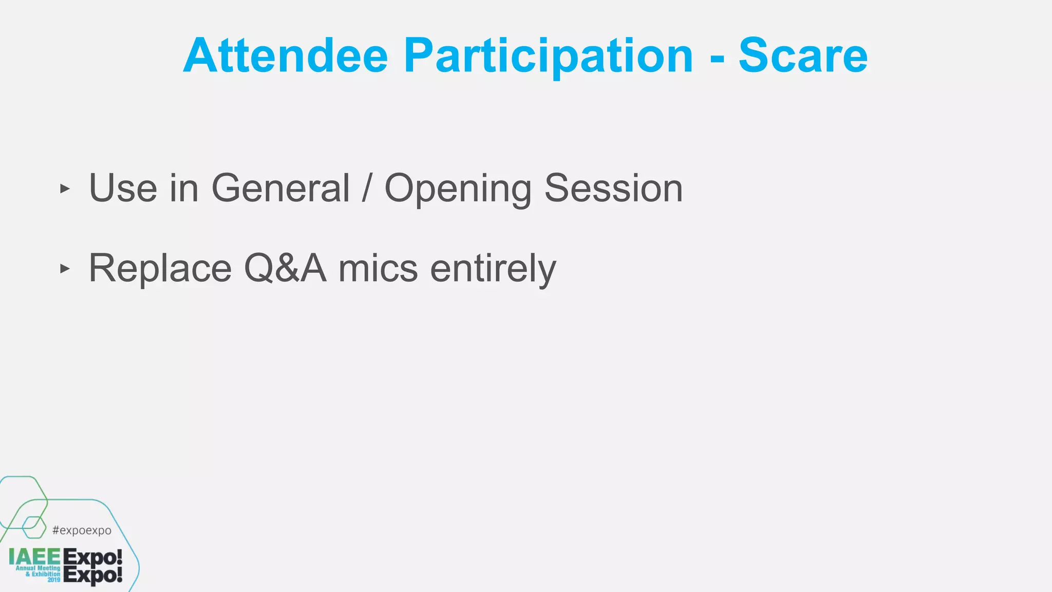 Attendee Participation - Scare
‣ Use in General / Opening Session
‣ Replace Q&A mics entirely
 