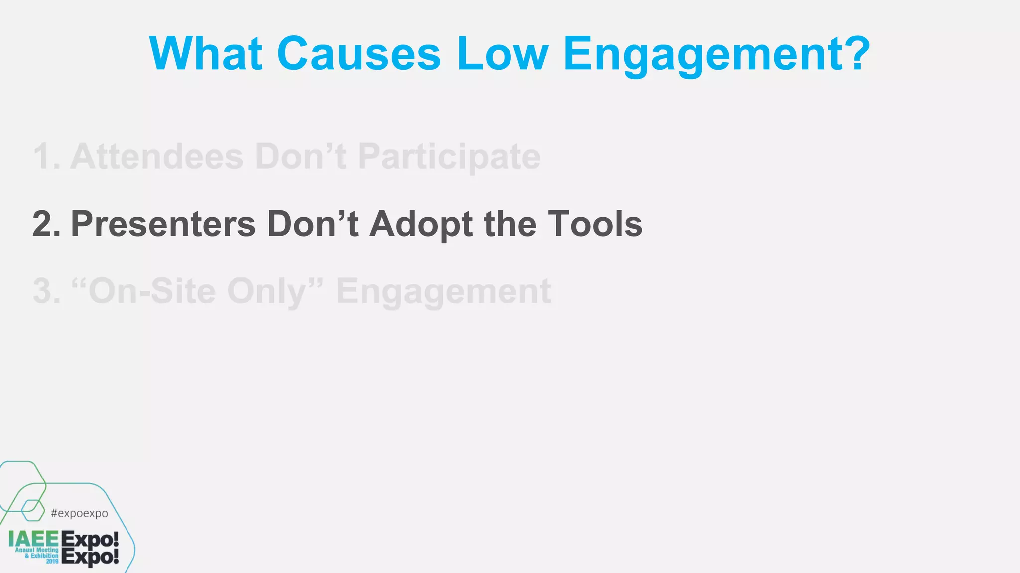 What Causes Low Engagement?
1. Attendees Don’t Participate
2. Presenters Don’t Adopt the Tools
3. “On-Site Only” Engagement
 