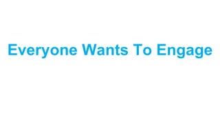 Everyone Wants To Engage
 