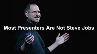 Most Presenters Are Not Steve Jobs
 