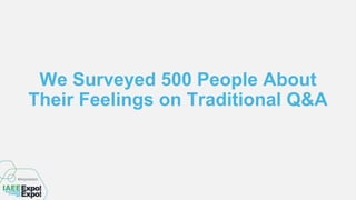 We Surveyed 500 People About
Their Feelings on Traditional Q&A
 