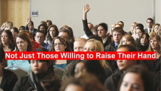 Not Just Those Willing to Raise Their Hand
 