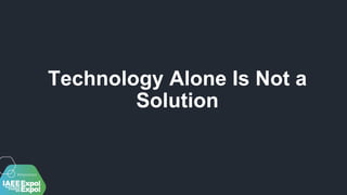 Technology Alone Is Not a
Solution
 