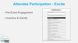 Attendee Participation - Excite
‣ Pre-Event Engagement
‣ Incentive & Gamify
 