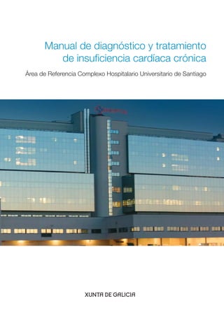 Manual de diagnóstico y tratamiento
de insuﬁciencia cardíaca crónica
Área de Referencia Complexo Hospitalario Universitario de Santiago
 