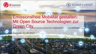 Emissionsfreie Mobilität gestalten:
Mit Open Source Technologien zur
Green City
Webinar, 09.06.2021
 