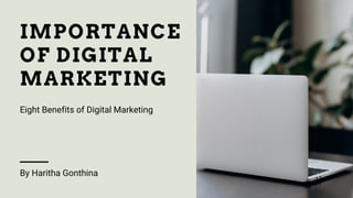 IMPORTANCE
OF DIGITAL
MARKETING
Eight Benefits of Digital Marketing
By Haritha Gonthina
 