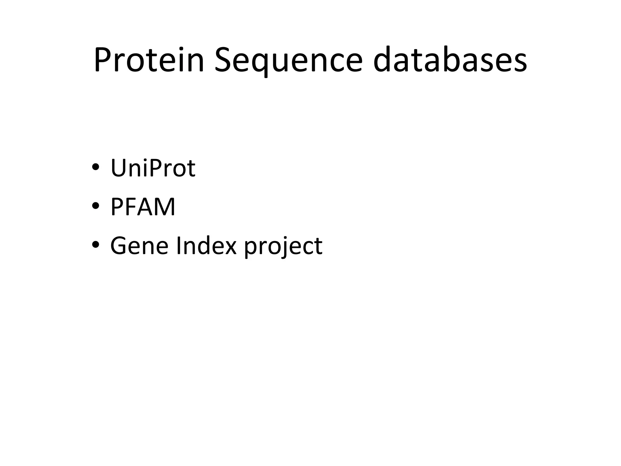 Protein Sequence databases
• UniProt
• PFAM
• Gene Index project
 