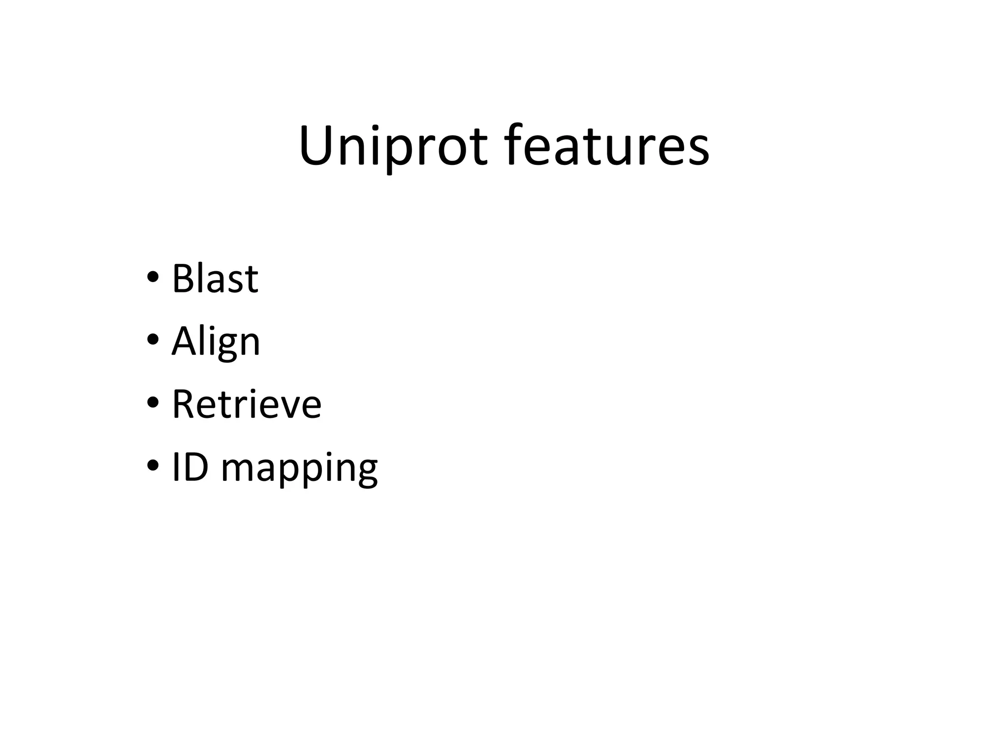 Uniprot features
• Blast
• Align
• Retrieve
• ID mapping
 