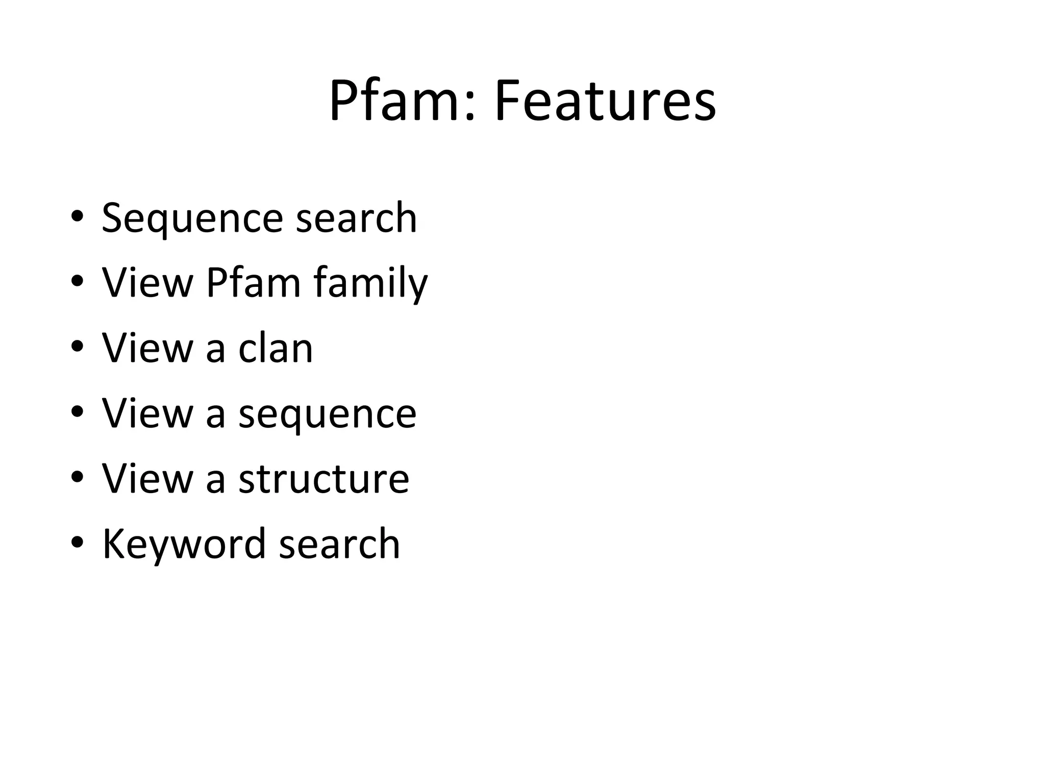Pfam: Features
• Sequence search
• View Pfam family
• View a clan
• View a sequence
• View a structure
• Keyword search
 