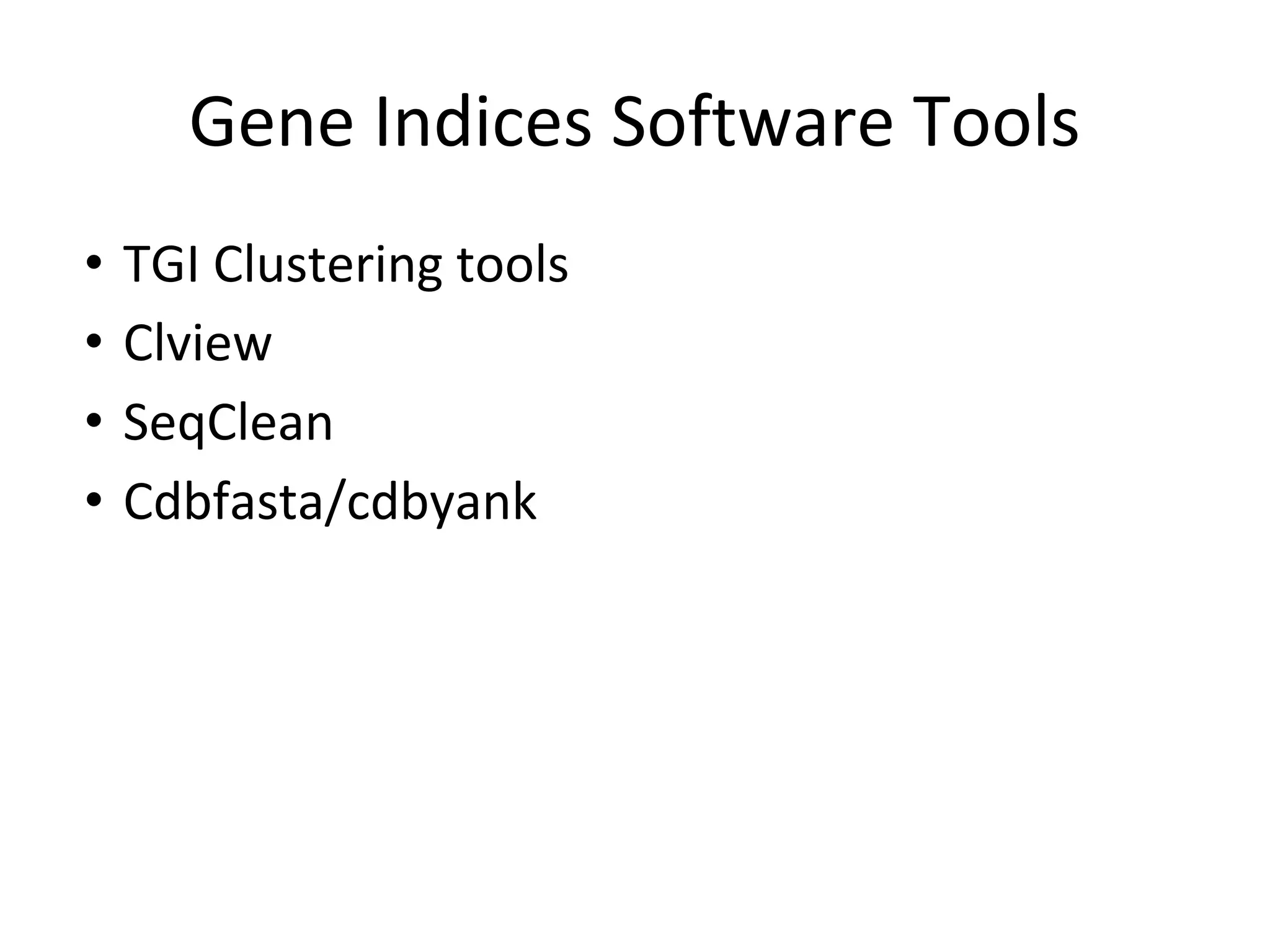 Gene Indices Software Tools
• TGI Clustering tools
• Clview
• SeqClean
• Cdbfasta/cdbyank
 