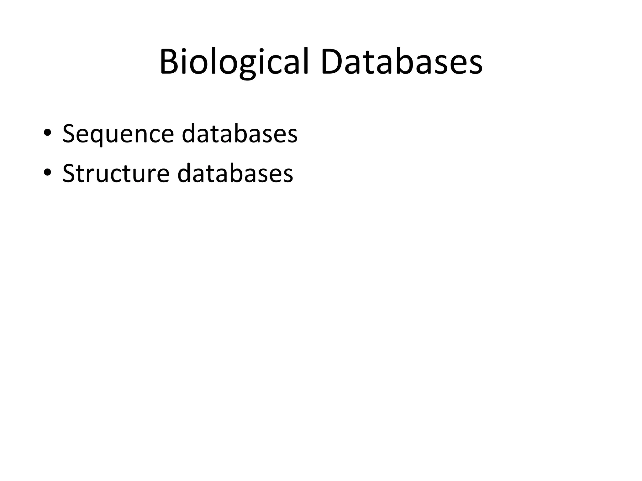 Biological Databases
• Sequence databases
• Structure databases
 