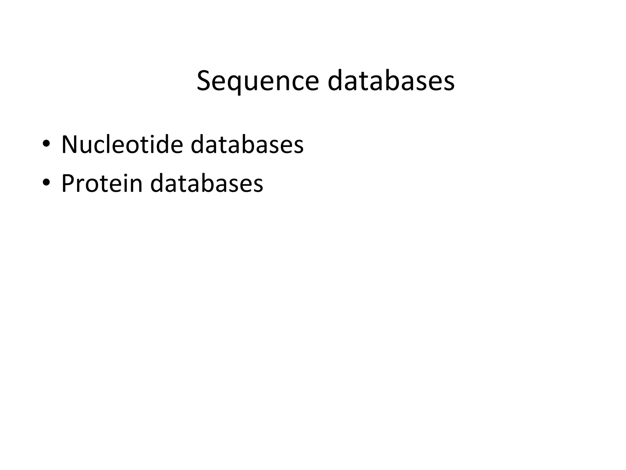 Sequence databases
• Nucleotide databases
• Protein databases
 