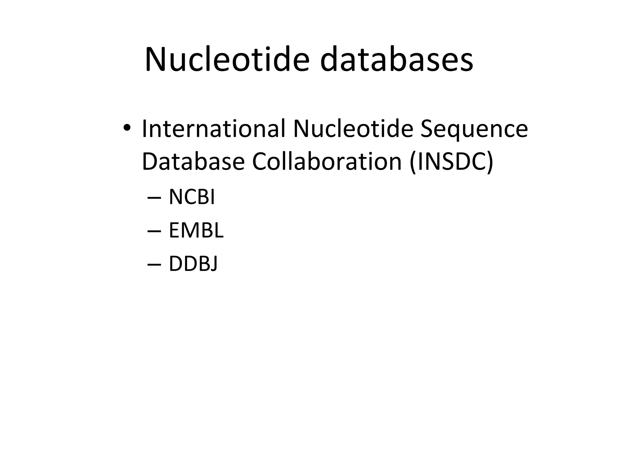 Nucleotide databases
• International Nucleotide Sequence
Database Collaboration (INSDC)
– NCBI
– EMBL
– DDBJ
 