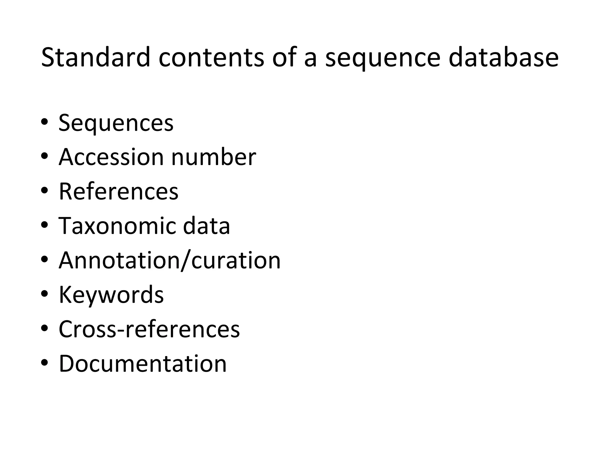 Standard contents of a sequence database
• Sequences
• Accession number
• References
• Taxonomic data
• Annotation/curation
• Keywords
• Cross-references
• Documentation
 