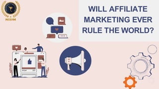 WILL AFFILIATE
MARKETING EVER
RULE THE WORLD?
 