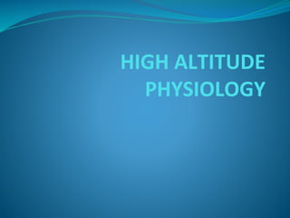 HIGH ALTITUDE
PHYSIOLOGY
 