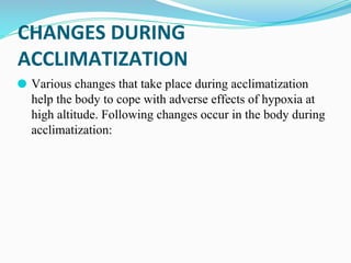 CHANGES DURING
ACCLIMATIZATION
⚫ 1. Changes in Blood
⚫ During acclimatization, RBC count increases and packed cell
volume ...