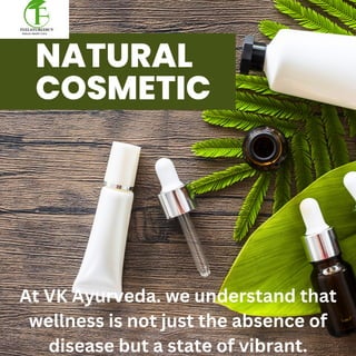 NATURAL
COSMETIC
At VK Ayurveda. we understand that
wellness is not just the absence of
disease but a state of vibrant.
 