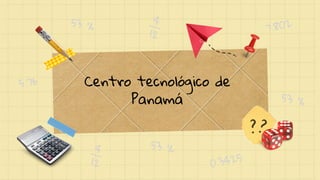 Centro tecnológico de
Panamá
??
4
12
4
12
5.76
53 %
53 %
0.3425
53 %
7.802
 