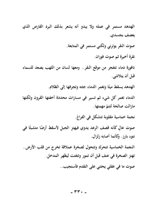 -
111
-
‫ب‬ ‫يشعر‬ ‫أنه‬ ‫يبدو‬ ‫وال‬ ‫عمله‬ ‫في‬ ‫مستمر‬ ‫الهدهد‬
‫الذي‬ ‫القارص‬ ‫البرد‬ ‫ذلك‬
‫بجسدي‬ ‫يعصف‬
.
‫المتابعة‬ ‫في‬ ‫مستمر‬ ‫ولكني‬ ‫يوترني‬ ‫النقر‬ ‫صوت‬
.
‫فوران‬ ‫صوت‬ ‫ثم‬ ‫أخيرة‬ ‫نقرة‬
.
‫النقر‬ ‫موقع‬ ‫من‬ ‫تتفجر‬ ‫دماء‬ ‫نافورة‬
..
‫للسماء‬ ‫يصعد‬ ‫اللهب‬ ‫من‬ ‫لسان‬ ‫ومعها‬
‫يتالشى‬ ‫أن‬ ‫قبل‬
.
‫الظالم‬ ‫إلى‬ ‫وتجرفها‬ ‫جثته‬ ‫الدماء‬ ‫وتغمر‬ ‫ا‬ً‫ميت‬ ‫يسقط‬ ‫الهدهد‬
.
‫تغمر‬ ‫الدماء‬
‫ولكنها‬ ‫القرون‬ ‫أخفتها‬ ‫محددة‬ ‫مسارات‬ ‫في‬ ‫تسير‬ ‫ثم‬ ‫شيء‬ ‫كل‬
‫مهمتها‬ ‫لتتم‬ ‫صالحة‬ ‫مازالت‬
.
‫الفراغ‬ ‫في‬ ‫تتشكل‬ ‫مقلوبة‬ ‫خماسية‬ ‫نجمة‬
.
‫في‬ ‫ا‬ً‫متشبث‬ ‫ا‬ً
‫أرض‬ ‫ألسقط‬ ‫الجبل‬ ‫فيهتز‬ ‫يدوي‬ ‫الرعد‬ ‫قصف‬ ‫كأنه‬ ‫عال‬ ‫صوت‬
‫بارز‬ ‫نتوء‬
.
‫زلزال‬ ‫أصابه‬ ‫كأنما‬
‫و‬
.
‫تخ‬ ‫عمالقة‬ ‫لصخرة‬ ‫وتتحول‬ ‫تتحرك‬ ‫الخماسية‬ ‫النجمة‬
‫األرض‬ ‫قلب‬ ‫من‬ ‫رج‬
..
‫المدخل‬ ‫ليظهر‬ ‫وتتفتت‬ ‫تمور‬ ‫أن‬ ‫قبل‬ ‫عنف‬ ‫في‬ ‫الصخرة‬ ‫تهتز‬
.
‫فأستجيب‬ ‫التقدم‬ ‫على‬ ‫يحثني‬ ‫عقلي‬ ‫في‬ ‫ما‬ ‫صوت‬
..
 