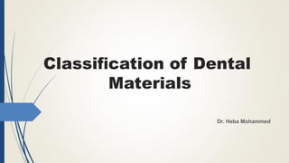 Classiﬁcation of Dental
Materials
Dr. Heba Mohammed
 
