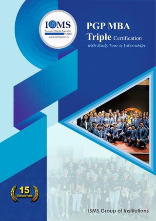 PGP MBA
Triple Certiﬁcation
with Study Tour & Internships
ISMS Group of Institutions
15
 